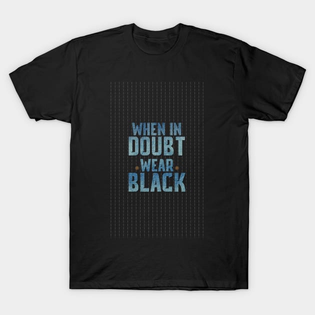 When in Doubt Wear Black T-Shirt by fadinstitute